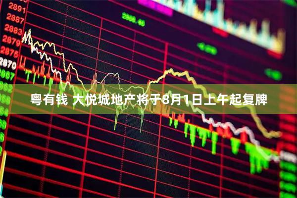 粤有钱 大悦城地产将于8月1日上午起复牌